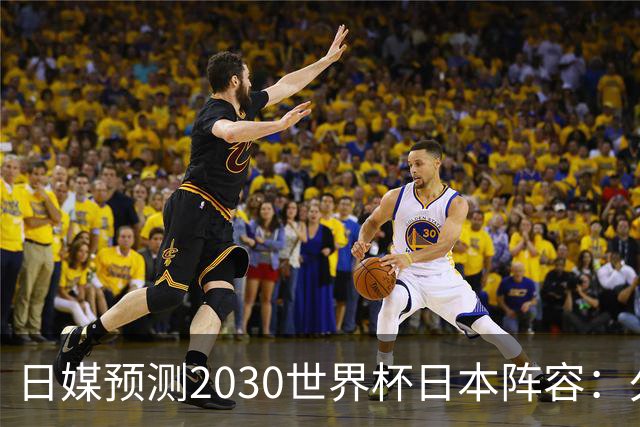 日媒预测2030世界杯日本阵容：久保建英中村敬斗铃木彩艳仍是主力